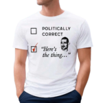 Politically Correct Heres The Thing Shirt