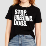 Bertstshirts Stop Breeding Dogs Shirt