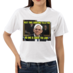 Next Time Someone Tells You No One Is Above The Law Shirt