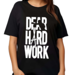 Dear Hard Work Shirt