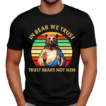 In Bear We Trust Trust Bears Not Men Retro Vintage Shirt