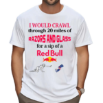 I Would Crawl Through 20 Miles Of Razors And Glass For A Sip Of A Red Bull Shirt