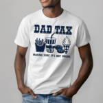 Dad Tax Making Sure It’s Not Poison Shirt