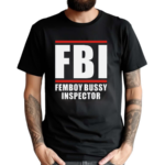 FBI Femboy Bussy Inspector Shirt