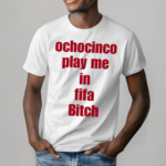 Ochocinco Play Me In Fifa Bitch Unisex Shirt