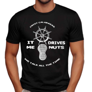 Crist Calabasas It Me Drives Nuts We Talk All The Time Shirt