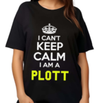 I Can't Keep Calm I Am A Plott Shirt