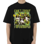 Shrek Meme Cant Today Im Swamped Shirt