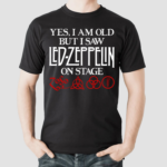 Yes I Am Old But I Saw Led Zeppelin On Stage Shirt