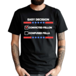 Easy Decision Convicted Felon Than A Confused Fella Shirt