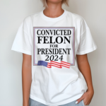 Thebestpoliticalshirts Convicted Felon For President 2024 Shirt