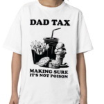 Dad Tax Making Sure It's Not Poison Father’s Day 2024 Shirt