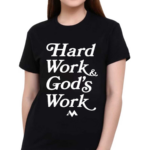 Hard Work Gods Work Shirt