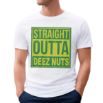 Straight Outta Deez Nuts Shirt