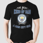 The Best Kind Of Dad Raises A Man City Fan Shirt