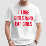 I Love Girls Who Eat Girls Shirt