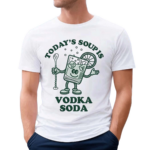 Todays Soup Is Vodka Soda Shirt