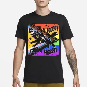 Pride Better A Faggot Than A Fascist shirt