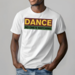 Dance No Ones Watching Shirt