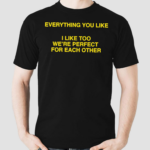 Everything You Like I Like Too We’re Perfect For Each Other Shirt