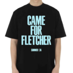 Came For Fletcher Summer 24 Shirt