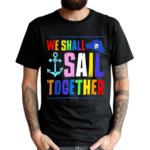 We Shall Sail Together Shirt