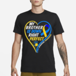 My Brother Is Down Right Perfect Down Syndrome Awareness 2024 Shirt