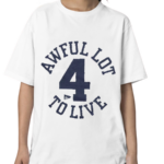 Awful Lot To Live 4 Shirt