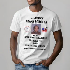 Re Elect Frank Sobotka For SecretaryTreasurer Shirt