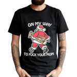 Santa On My Way To Fck Your Mom Shirt