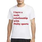 I Have A Toxic Relationship With Philly Sports Shirt