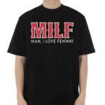 Milf Man I Love Fenway Shirt