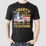 Dog Liberty Is The Breath Of Life To Nations Independence Day Shirt