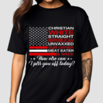 Christian Straight Unvaxxed Meat Eater How Else Can I Piss You Off Today Shirt