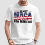 I Am More Maga Now Than Ever Shirt