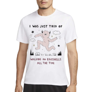 Zoecainart I Was Just Tired Of Walking On Eggshells All The Time Shirt