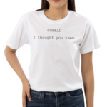 Conrad I Thought You Knew Shirt