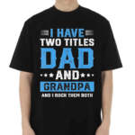 I Have Two Titles Dad And Grandpa And I Rock Them Both Shirt