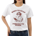 Born To Read Forced To Work Book Shirt