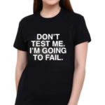 Don’t Test Me I’m Going To Fail Black Color Shirt