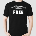 Unethical Threads I Would Dropkick A Child For Free 2024 Shirt