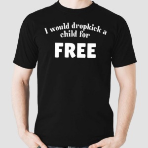 Unethical Threads I Would Dropkick A Child For Free 2024 Shirt