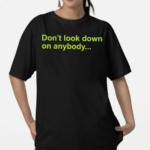 Don’t Look Down On Anybody Text Shirt