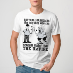 Softball Grandmas The Only Ones Who Can Scream Louder Than The Umpire Shirt