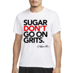 Sugar Don’t Go On Grits Shirt