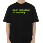 Don’t Look Down On Anybody Text Shirt