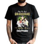 Only The Best Grandmas Listen To Elvis Presley Shirt