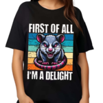 First Of All I’m A Delight Sarcastic Angry Possum Shirt