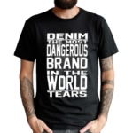 Denim The Most Dangerous In The World Tears Shirt