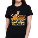 You’re An Idiot Mystery Solved 2024 Shirt